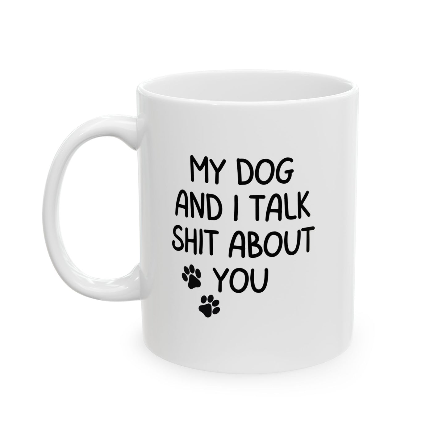 Funny Dog Lover Mug - My Dog and I Talk Shit About You, Pet Owner Gift, Dog Mom Coffee Cup, 11oz & 15oz