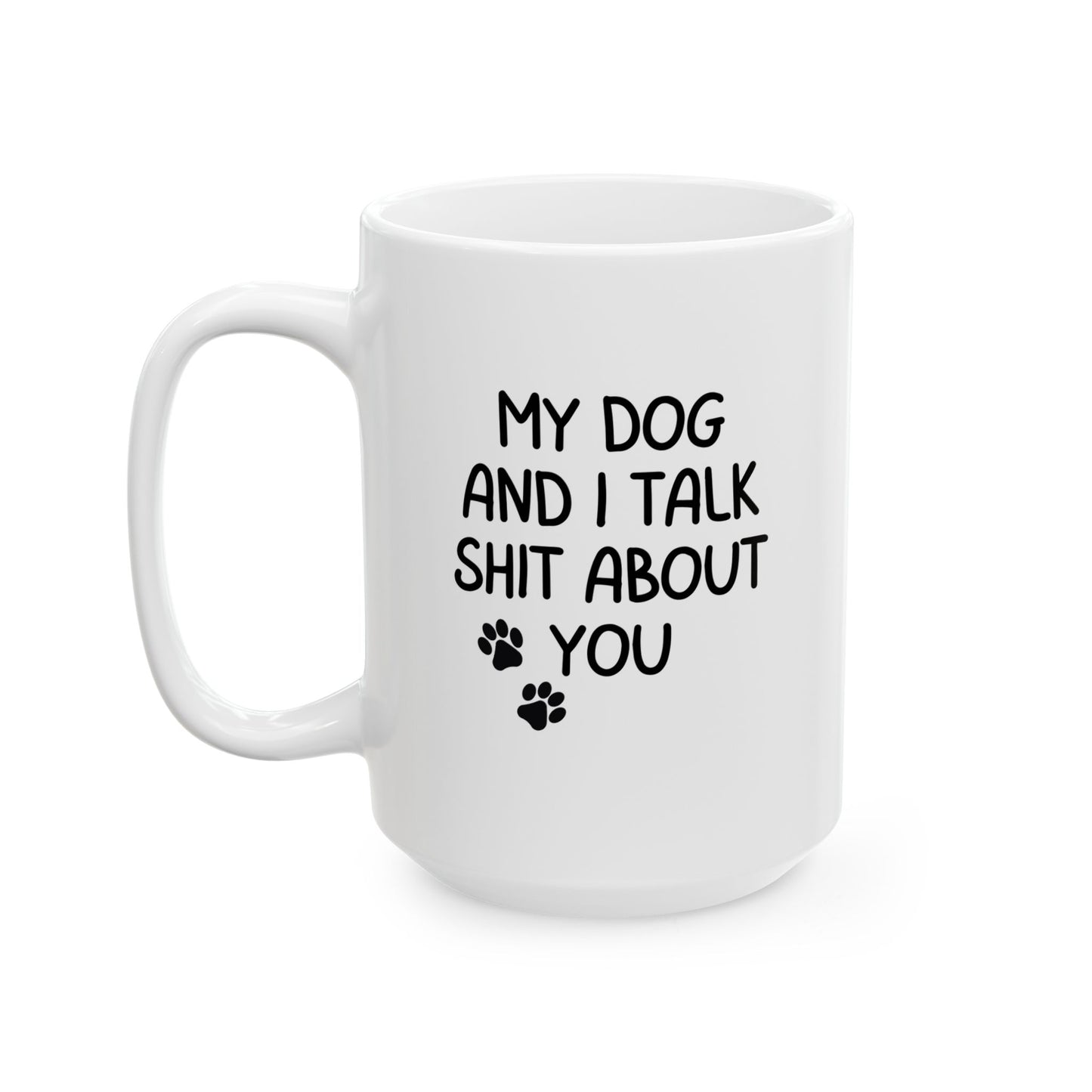 Funny Dog Lover Mug - My Dog and I Talk Shit About You, Pet Owner Gift, Dog Mom Coffee Cup, 11oz & 15oz