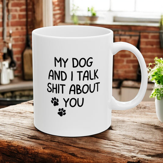 Funny Dog Lover Mug - My Dog and I Talk Shit About You, Pet Owner Gift, Dog Mom Coffee Cup, 11oz & 15oz